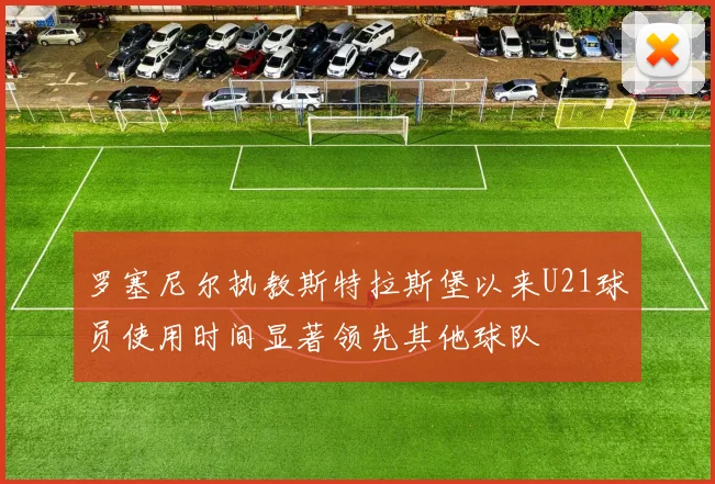 罗塞尼尔执教斯特拉斯堡以来U21球员使用时间显著领先其他球队