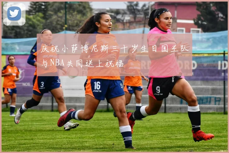 庆祝小萨博尼斯三十岁生日国王队与NBA共同送上祝福