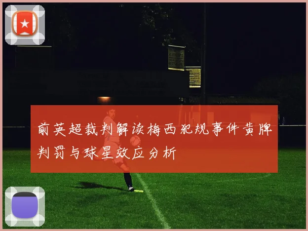 前英超裁判解读梅西犯规事件黄牌判罚与球星效应分析