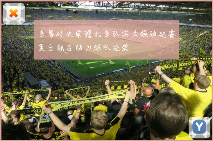 京粤对决前瞻北京队实力强劲赵睿复出能否助力球队逆袭